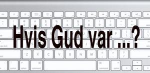Hvis Gud var en...?